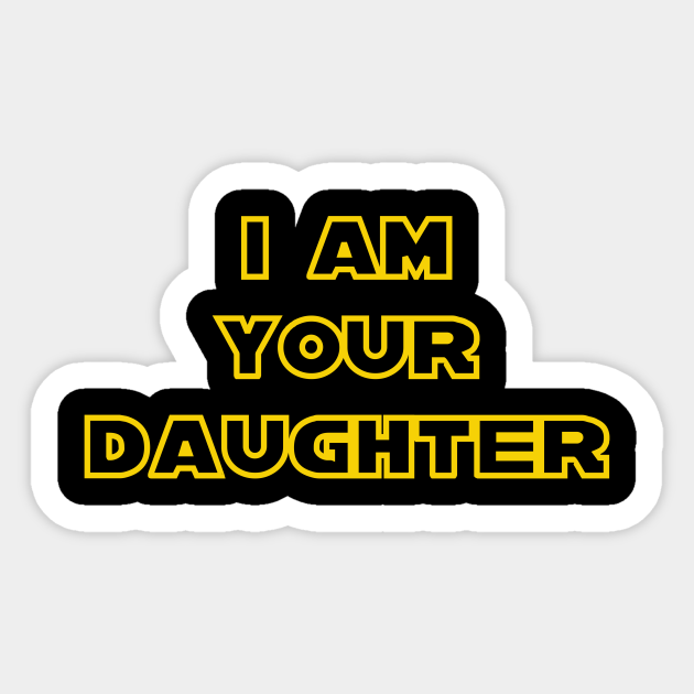 Am I Your Daughter I Am Your Daughter - Daughter - Sticker | TeePublic